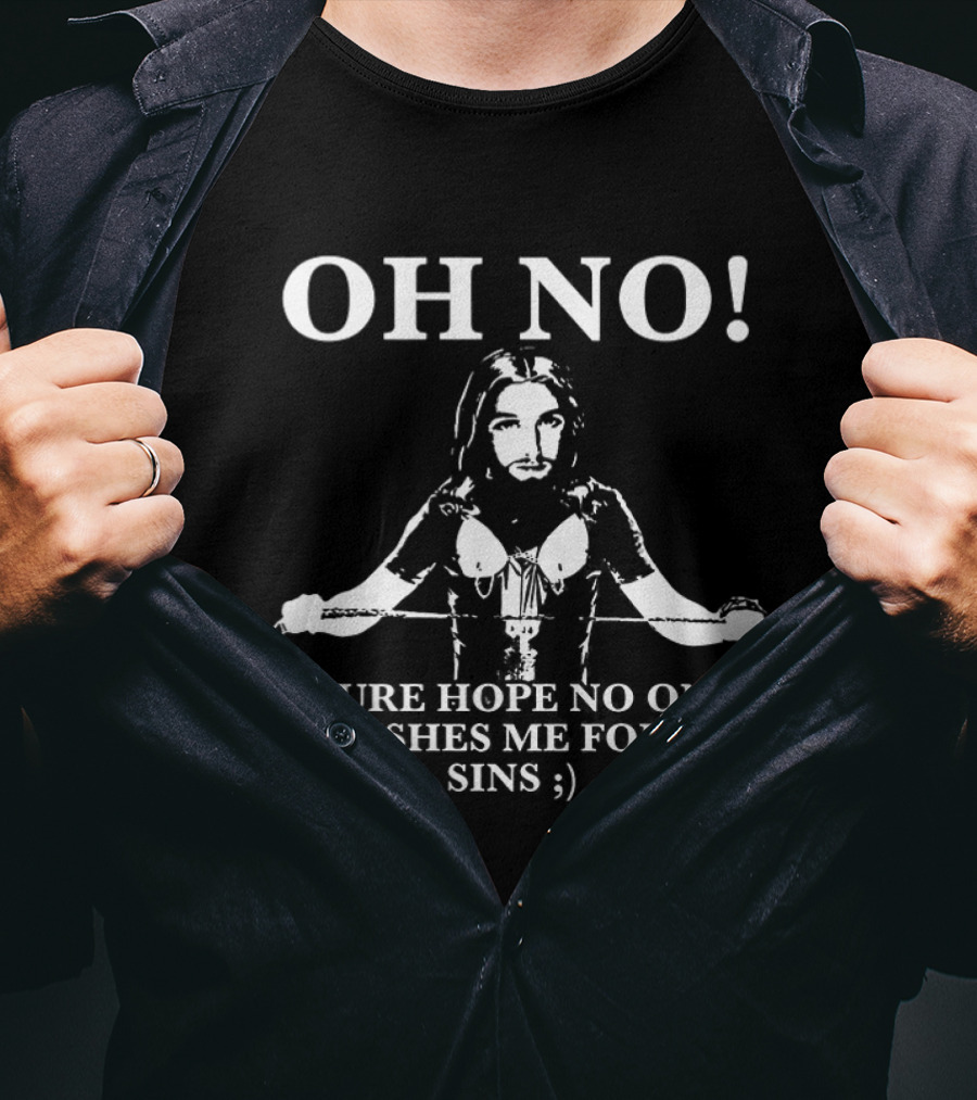 OH NO I Sure Hope No One Punishes Me For My Sins ;) T-Shirt