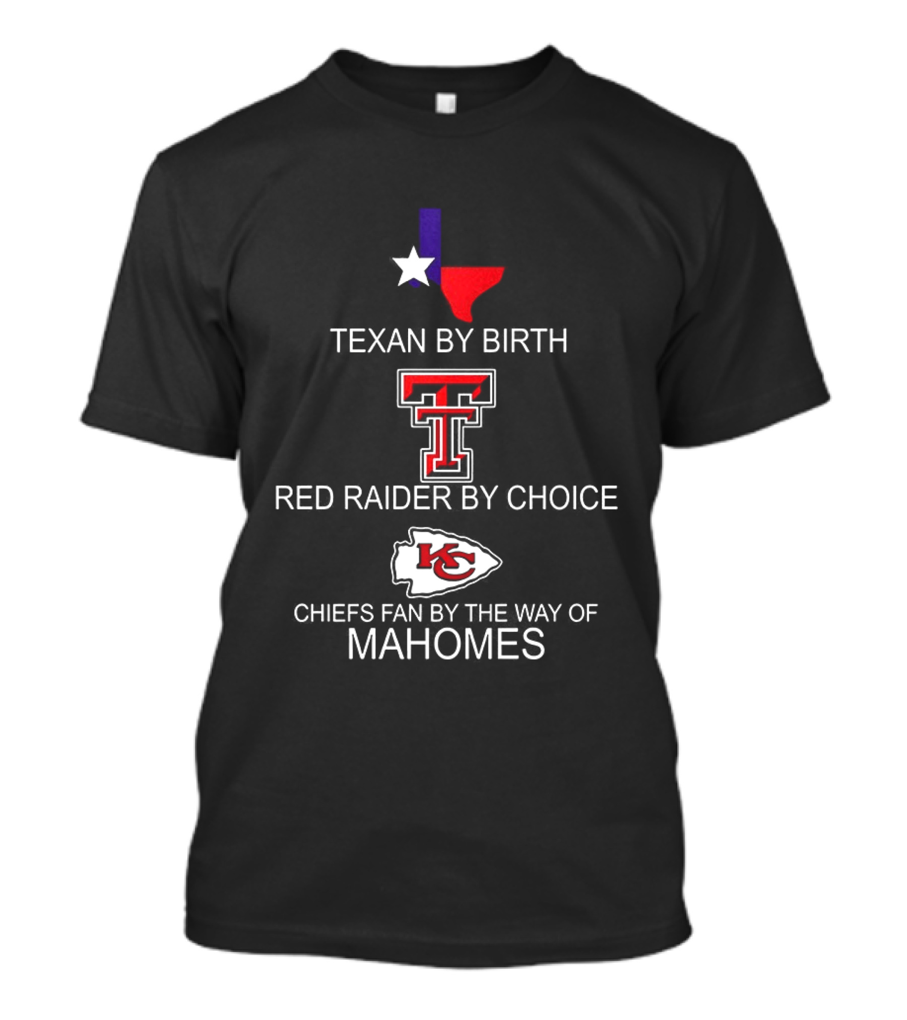 Texan By Birth Red Raider By Choice Chiefs Fan By The Way Of Mahomes T-Shirt