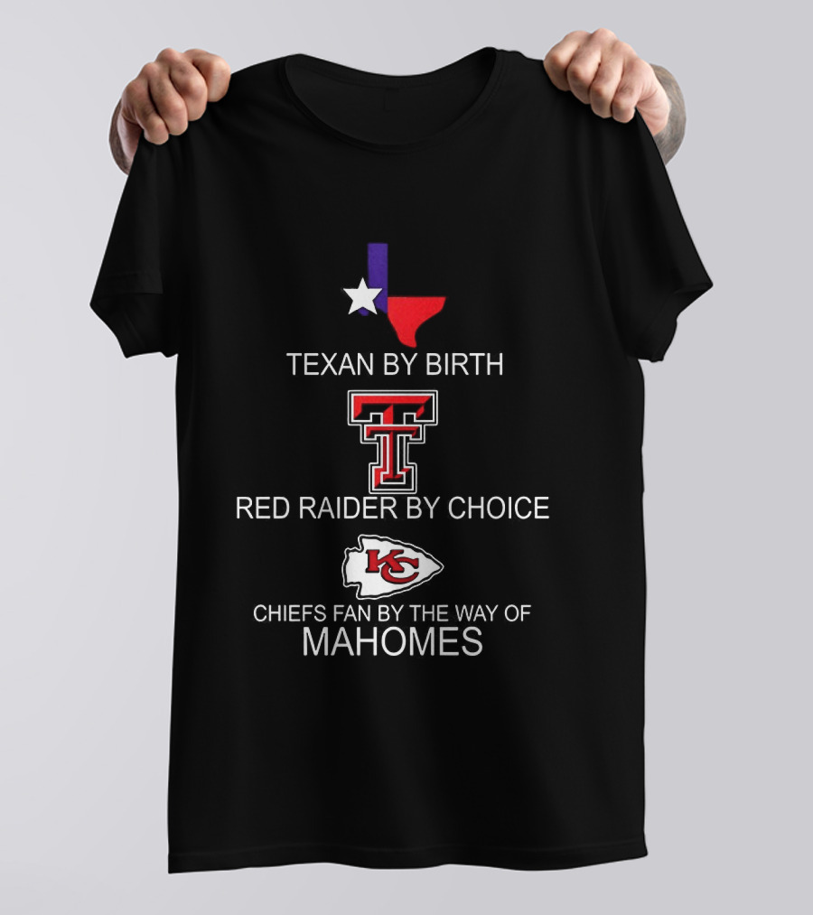 Texan By Birth Red Raider By Choice Chiefs Fan By The Way Of Mahomes T-Shirt
