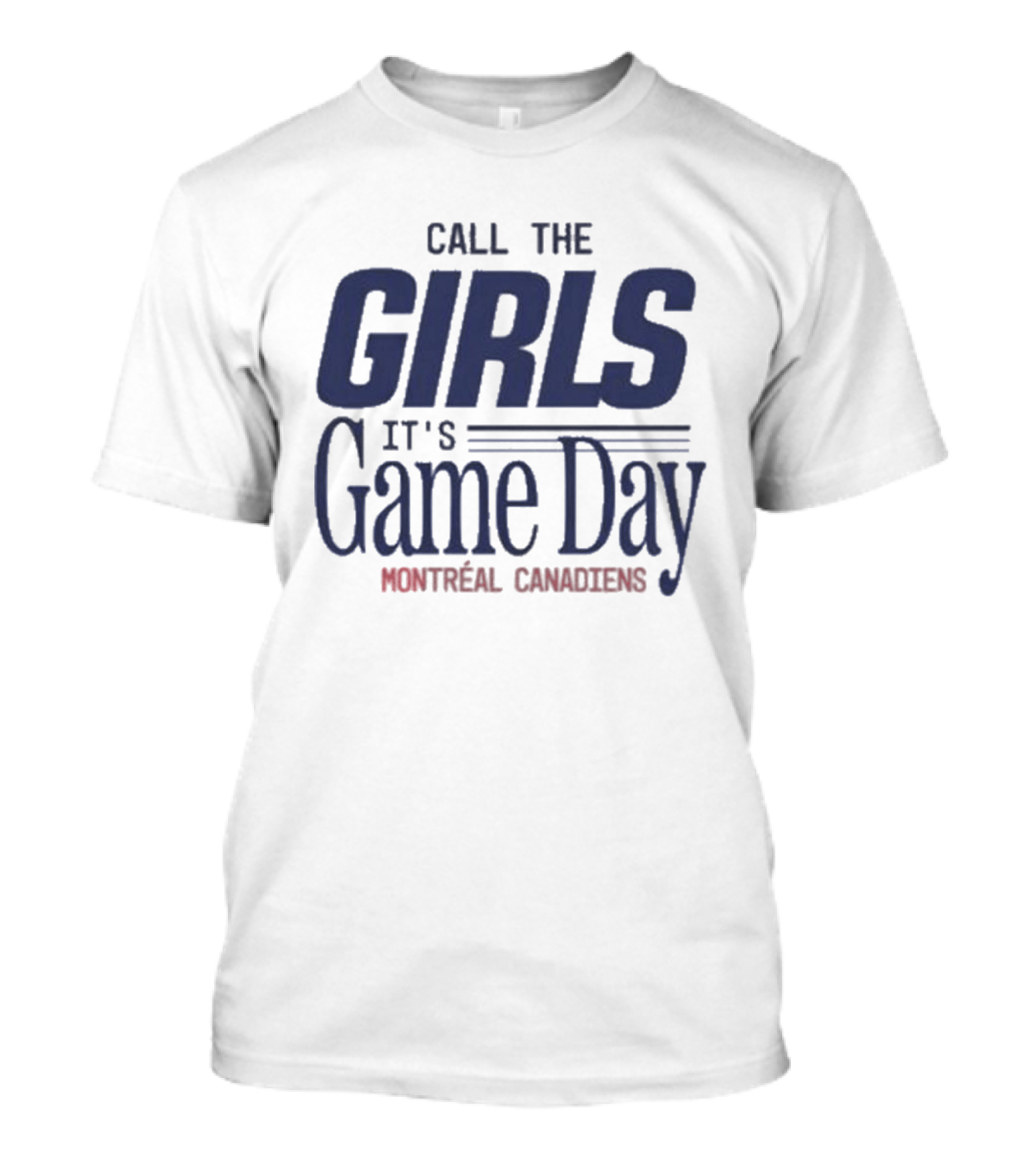 Call The Girls It's Game Day Montreal Canadiens Fans T-Shirt