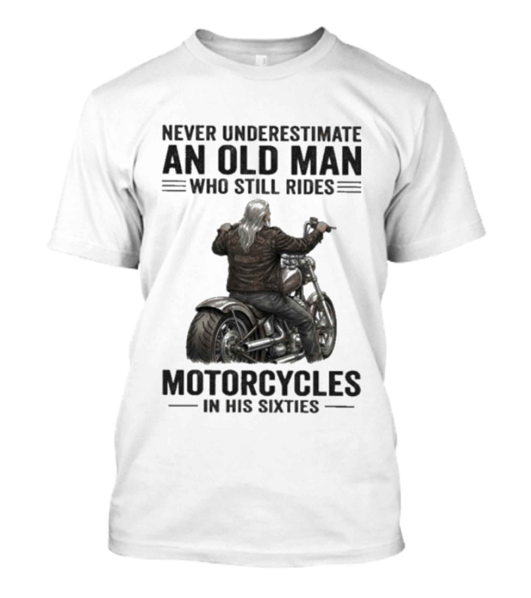 Never Underestimate An Old Man Who Still Rides Motorcycles In His Sixties T-Shirt