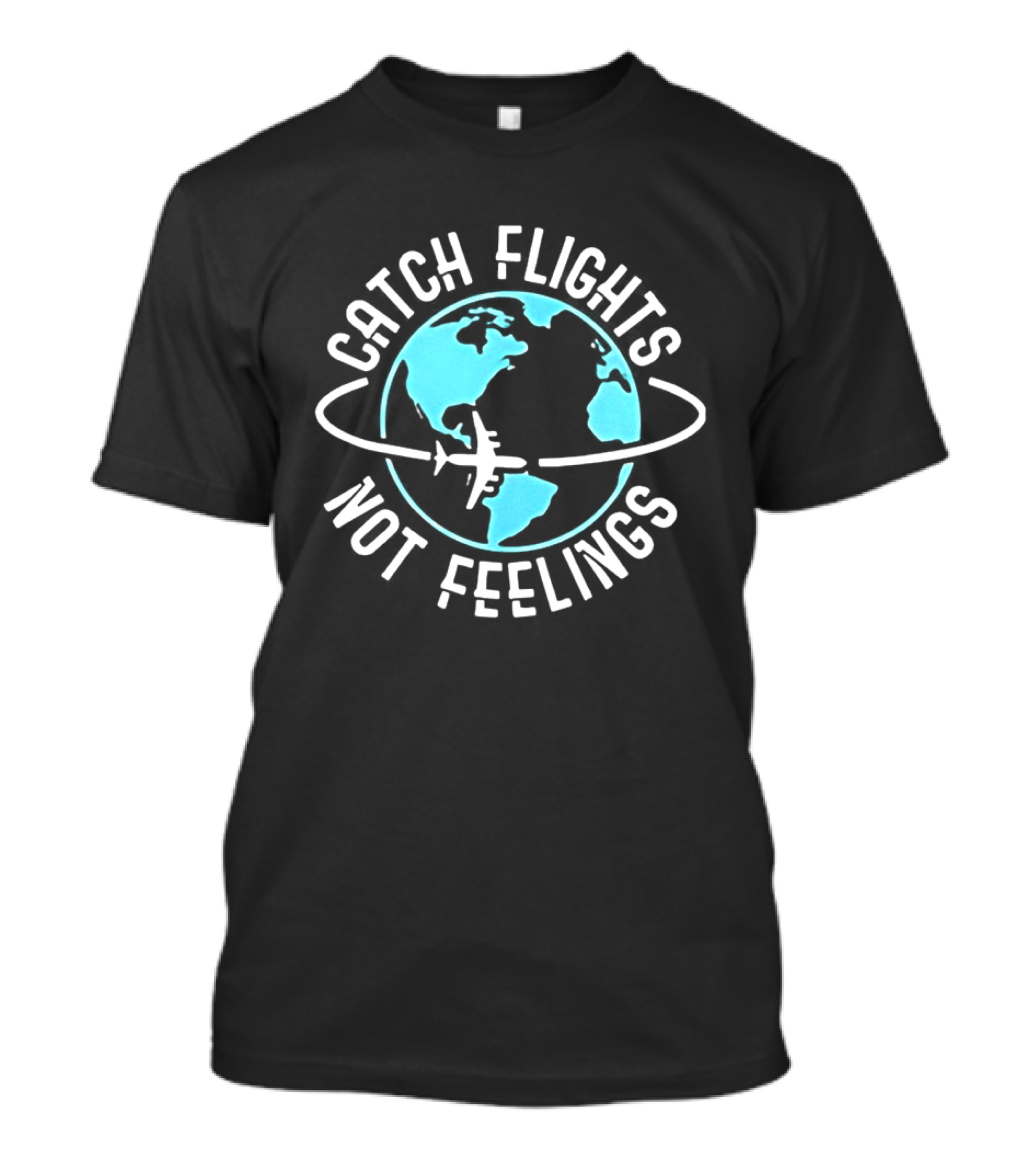 Catch Flights Not Feelings Airplane And Globe Travel Adventure T-Shirt