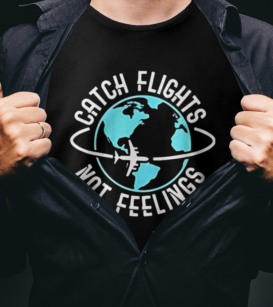 Catch Flights Not Feelings Airplane And Globe Travel Adventure T-Shirt