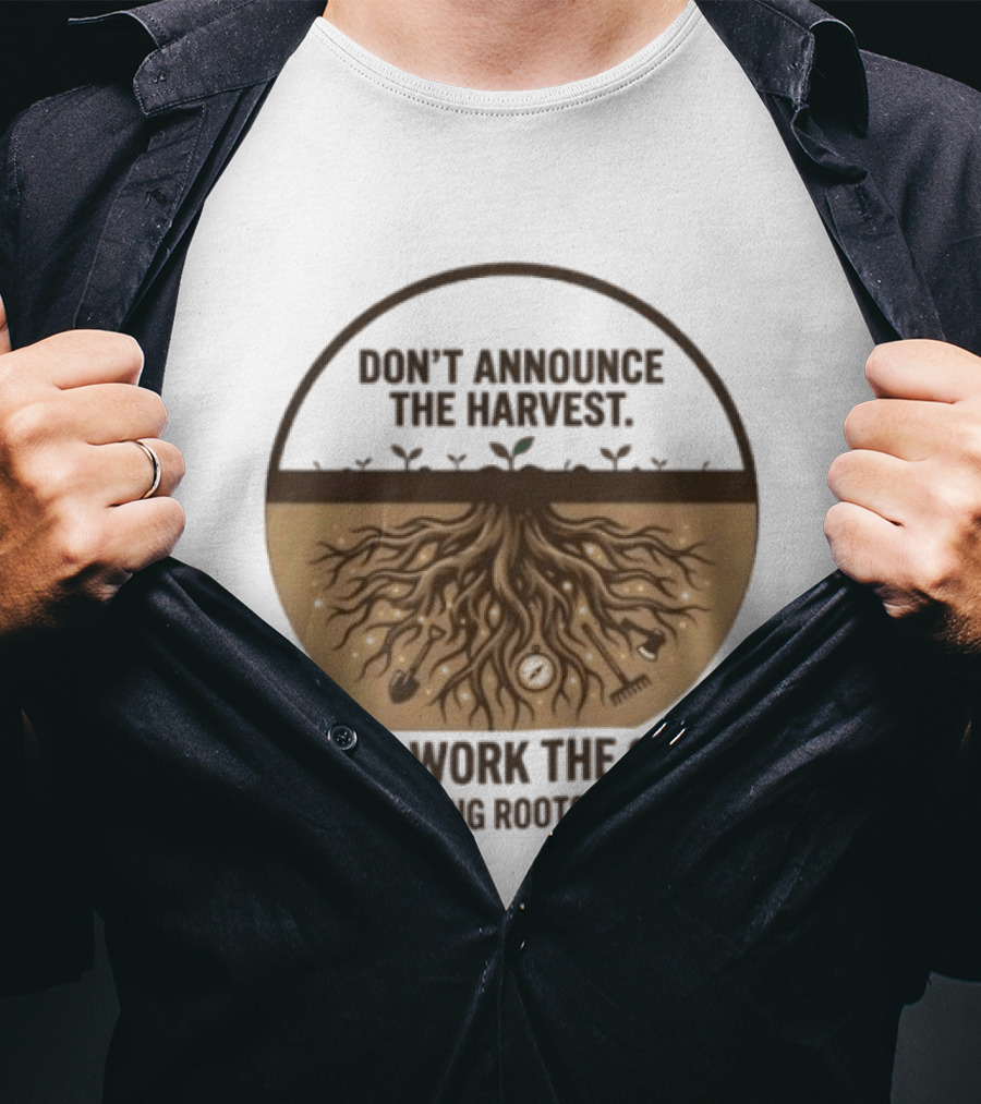 Don't Announce The Harvest Just Work The Soil Building Roots Deep T-Shirt