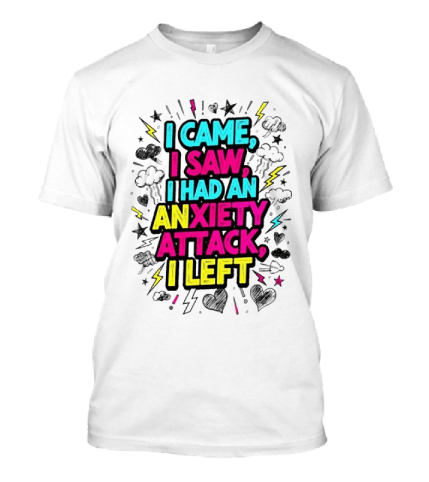 I Came I Saw I Had An Anxiety Attack I Left Bold Text With Colorful T-Shirt