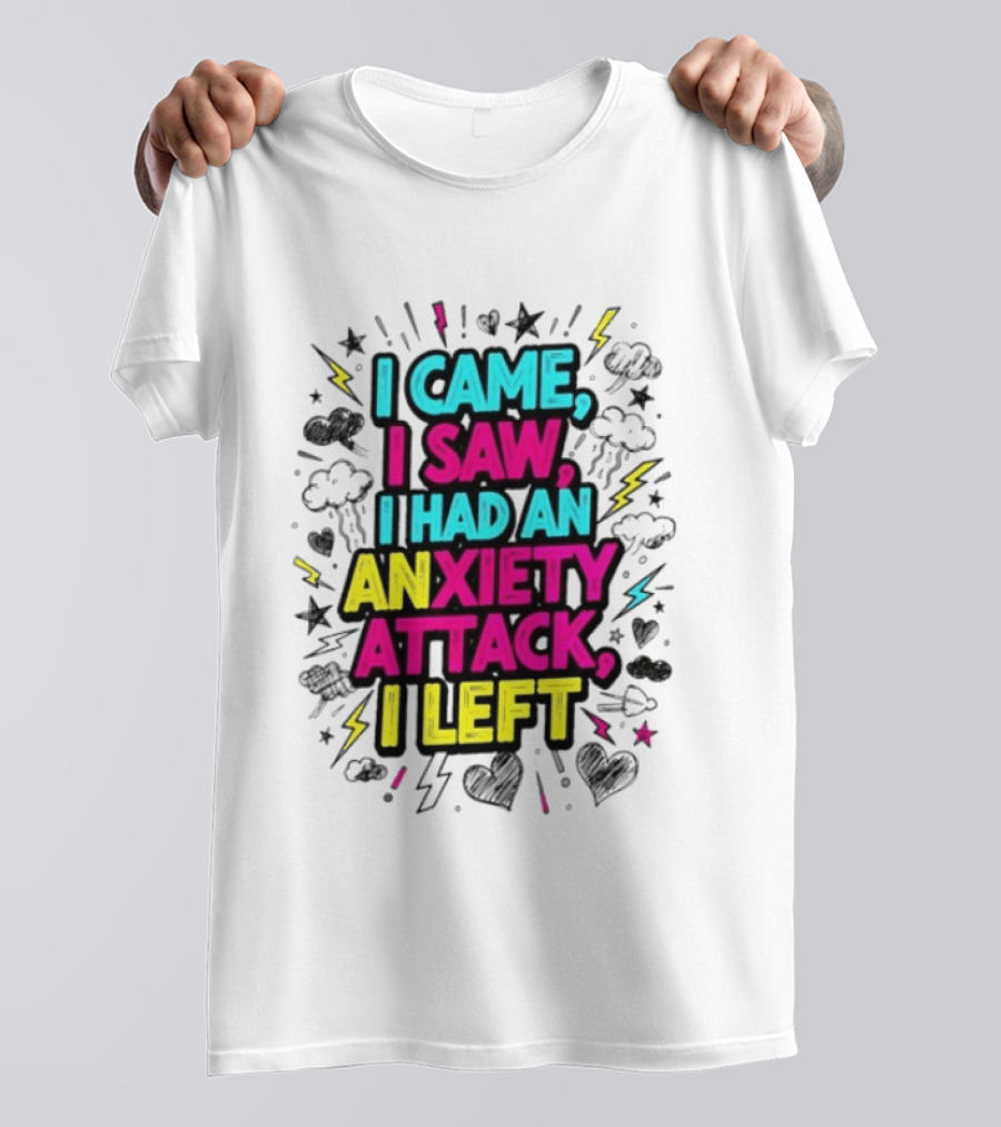 I Came I Saw I Had An Anxiety Attack I Left Bold Text With Colorful T-Shirt