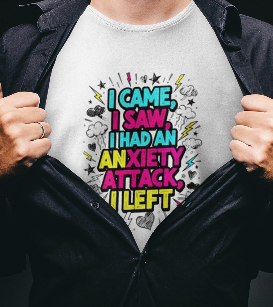 I Came I Saw I Had An Anxiety Attack I Left Bold Text With Colorful T-Shirt