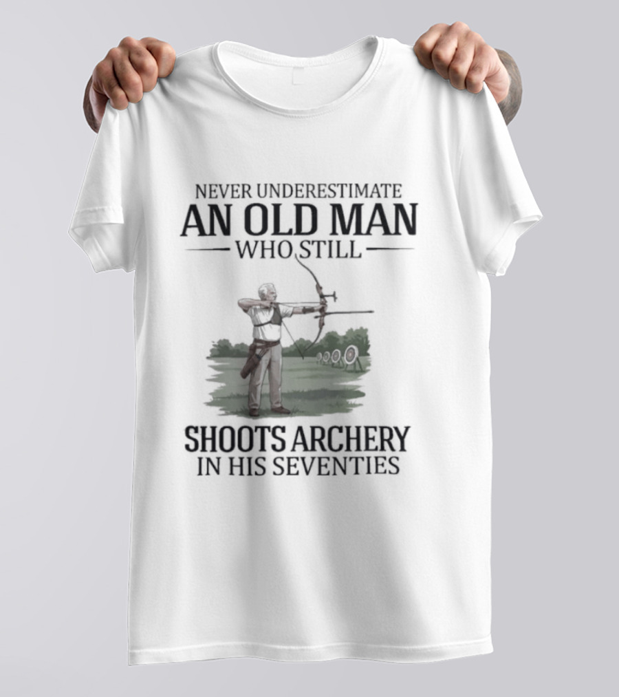 Never Underestimate An Old Man Who Still Shoots Archery In His Seventies T-Shirt
