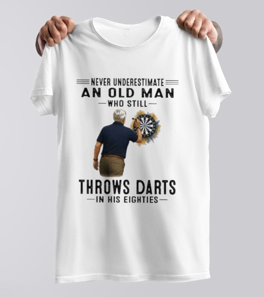Never Underestimate An Old Man Who Still Throws Darts In His Eighties T-Shirt