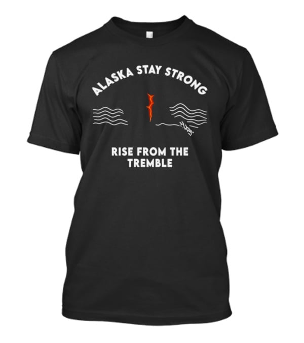 Alaska Stay Strong Rise From The Tremble Waves Resilience T-Shirt