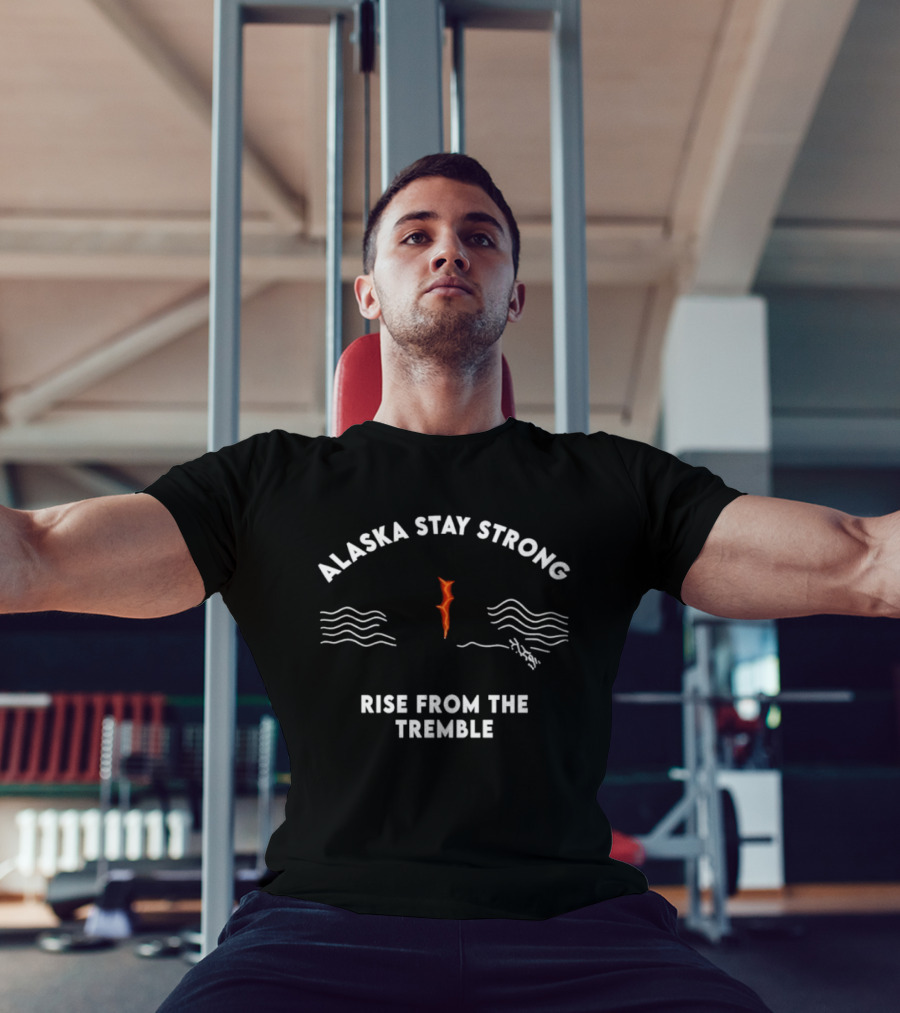 Alaska Stay Strong Rise From The Tremble Waves Resilience T-Shirt