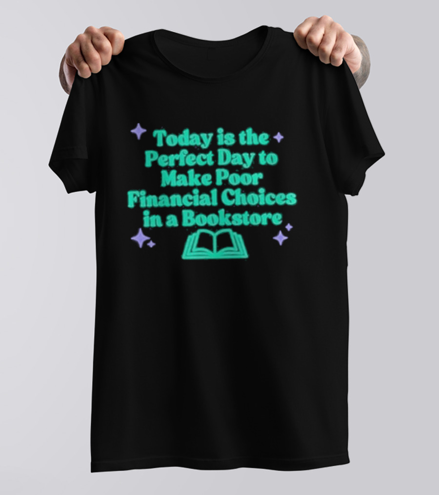 Today Is The Perfect Day To Make Poor Financial Choices In A Bookstore Open Book T-Shirt