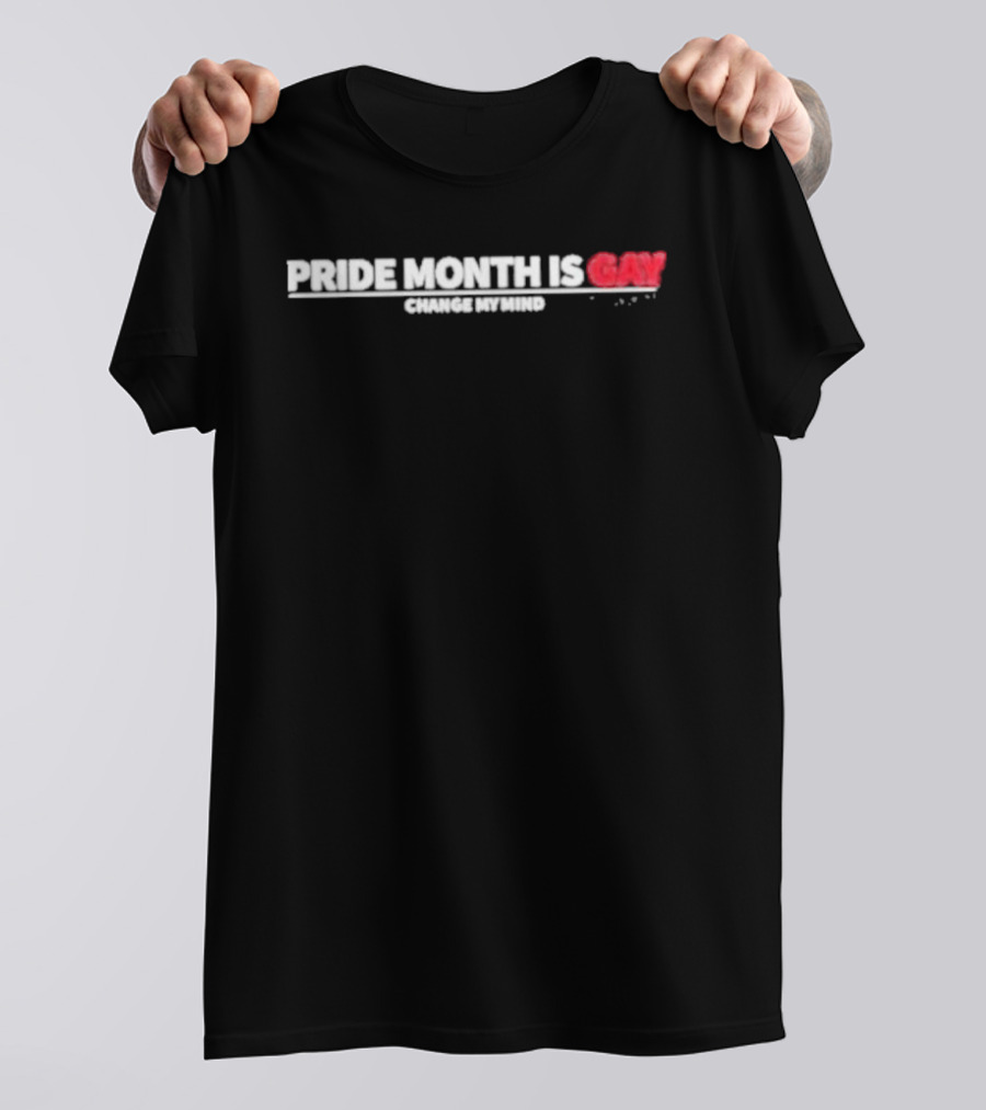 Pride Month Is Gay Change My Mind T-Shirt