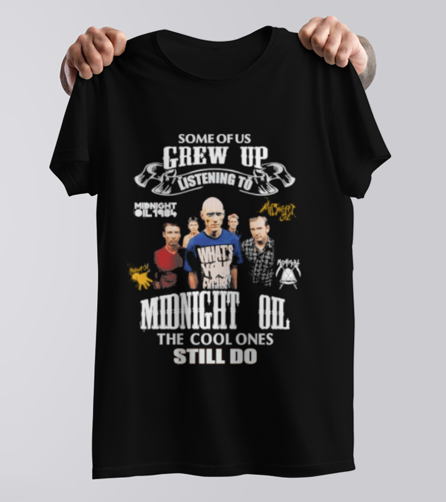Midnight Oil Fans Some Of Us Grew Up Listening The Cool Ones Still Do T-Shirt