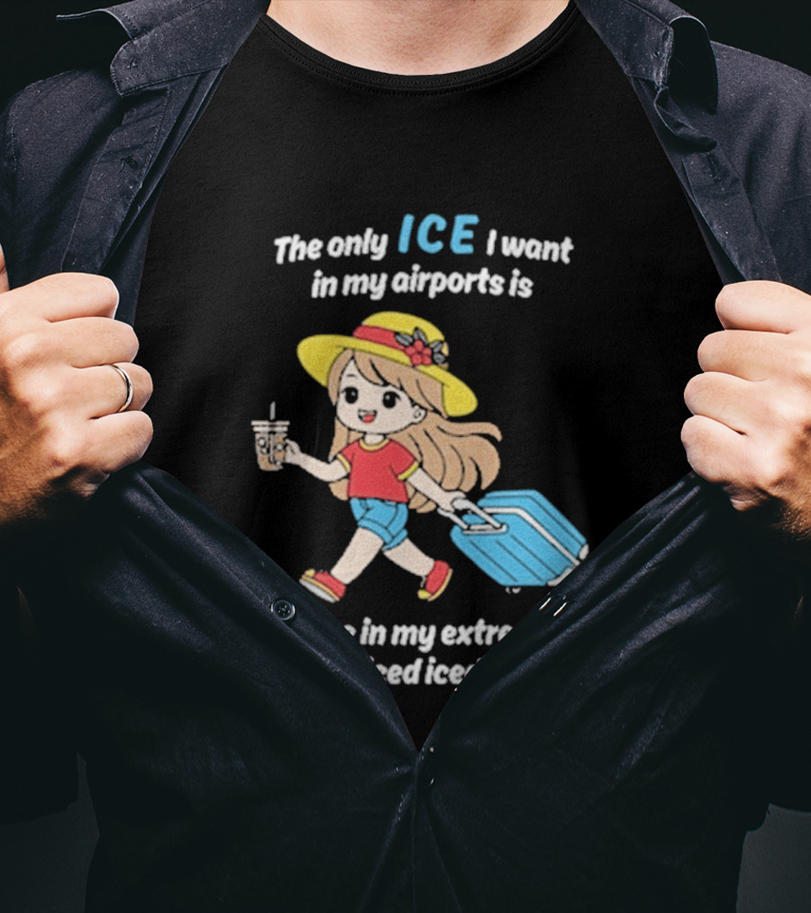 The Only Ice I Want In My Airports Is The Ice In My Extremely Overpriced Iced Coffee Cute Girl Traveler With Suitcase T-Shirt