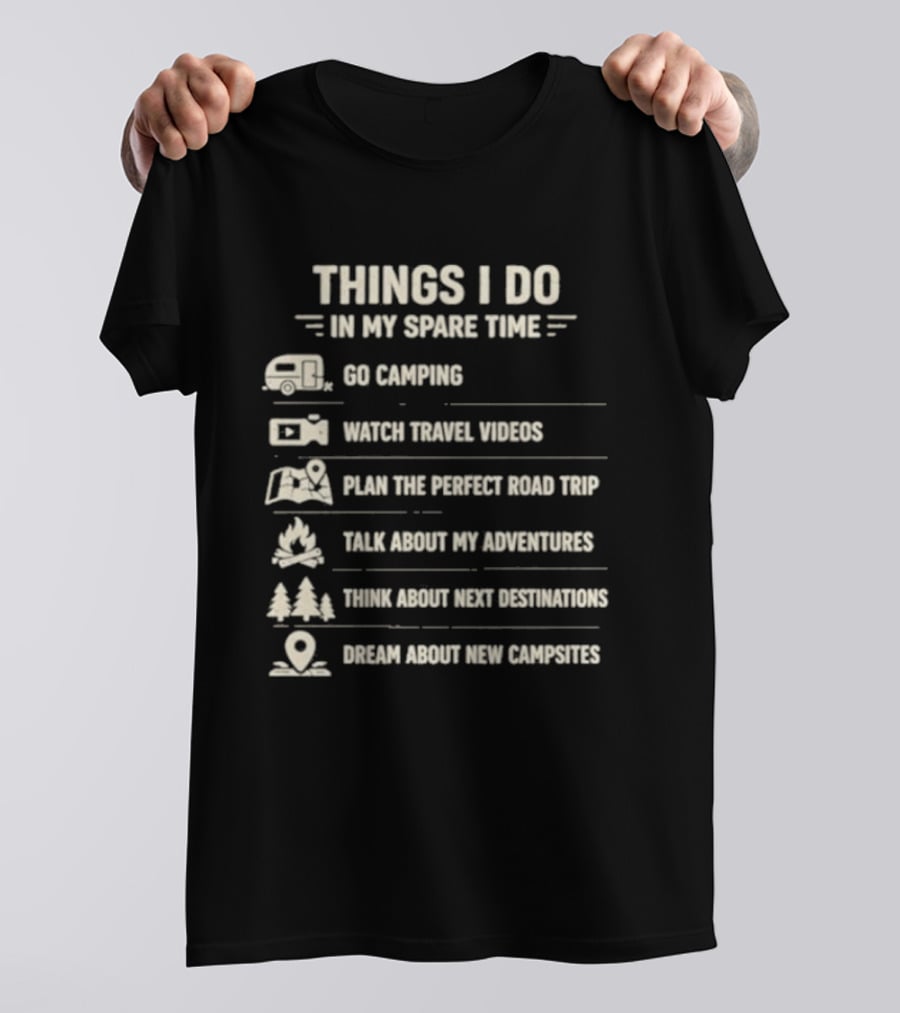 Things I Do In My Spare Time Go Camping Travel Videos Plan The Perfect Road Trip T-Shirt