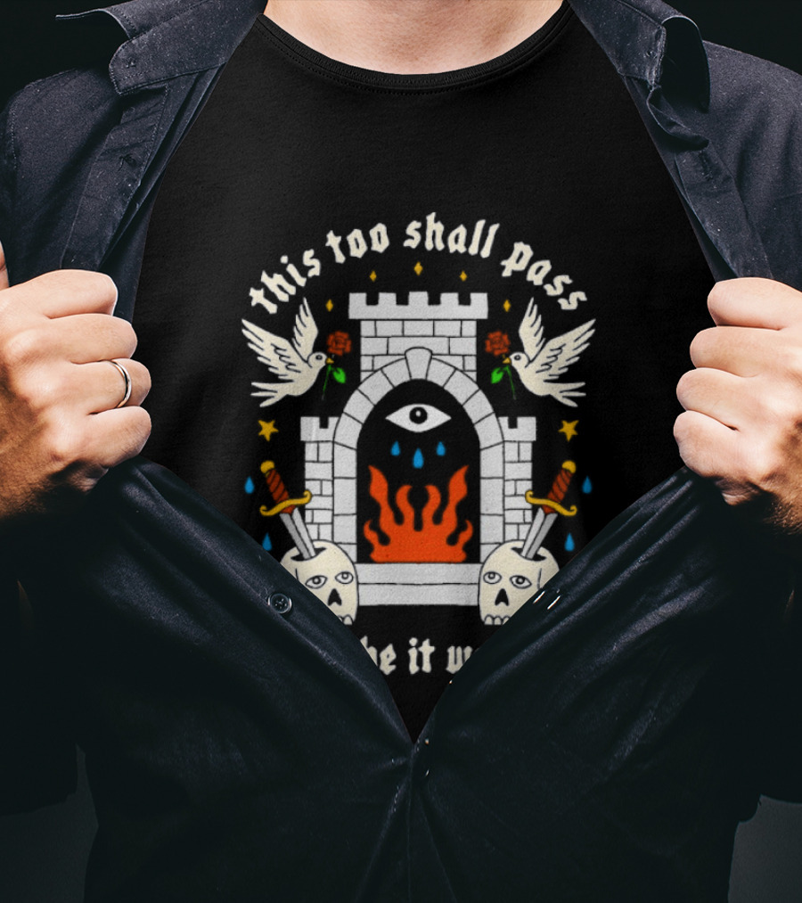 This Too Shall Pass Or Maybe It Won't Idk Castle Eye Flames And Swords With Doves And Roses T-Shirt