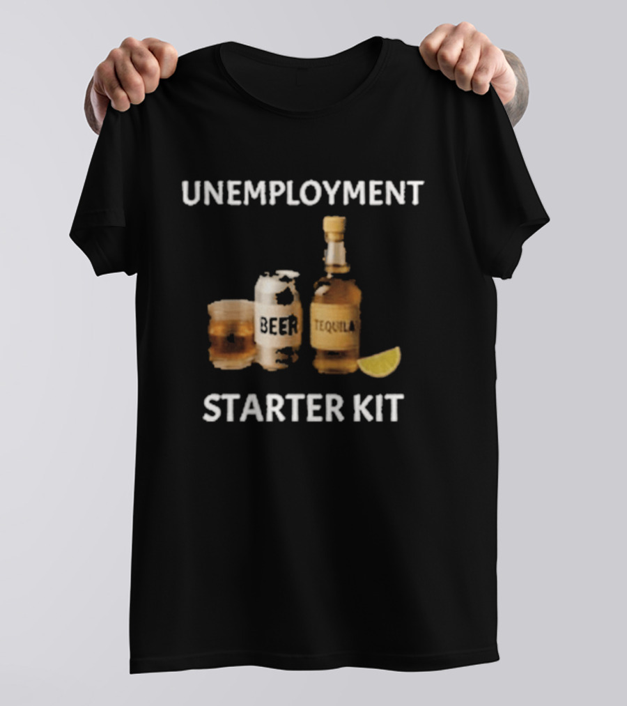 Unemployment Starter Kit Beer Tequila Alcohol Humor T-Shirt