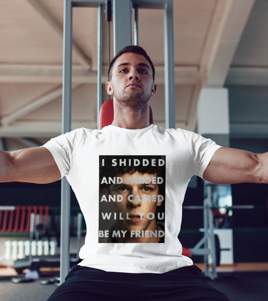I Shidded And Farded And Camed Will You Be My Friend T-Shirt