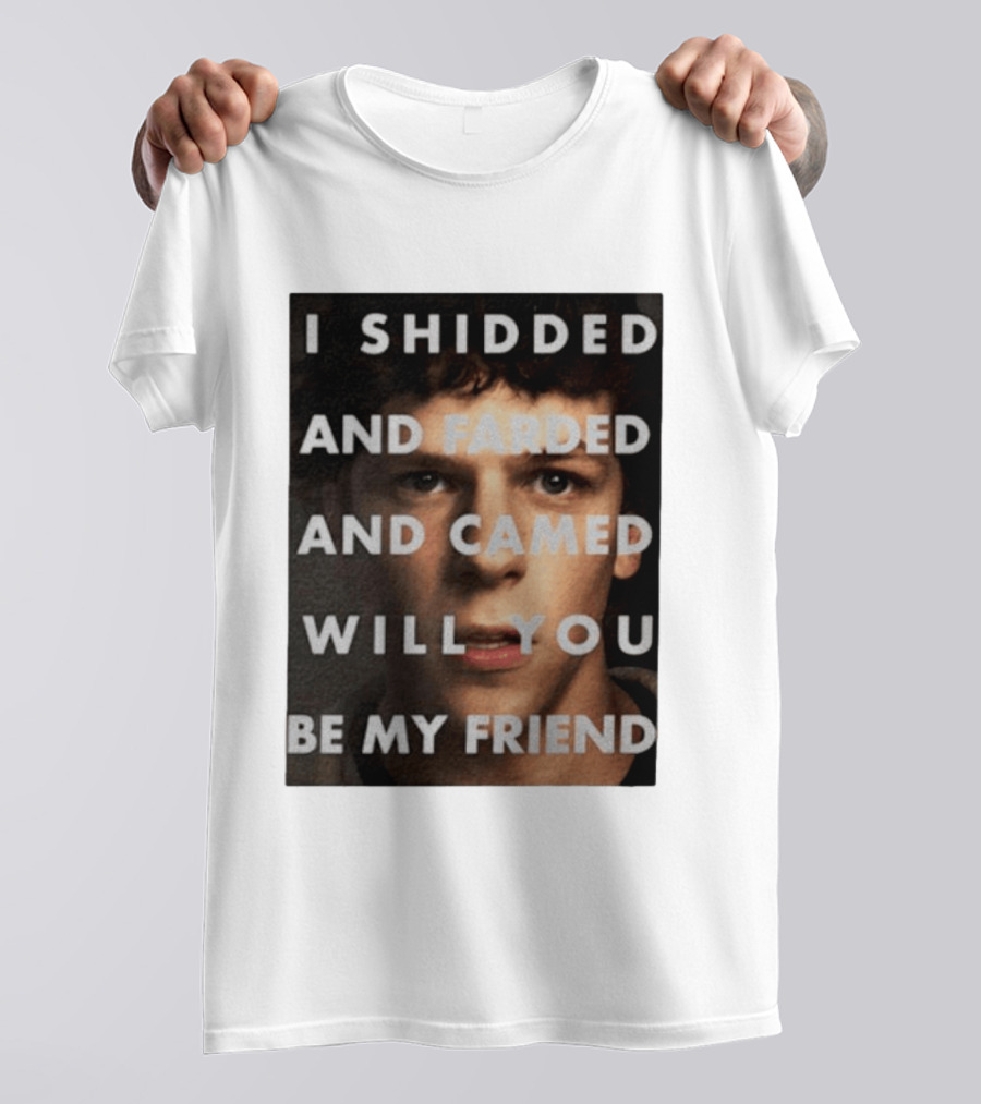 I Shidded And Farded And Camed Will You Be My Friend T-Shirt