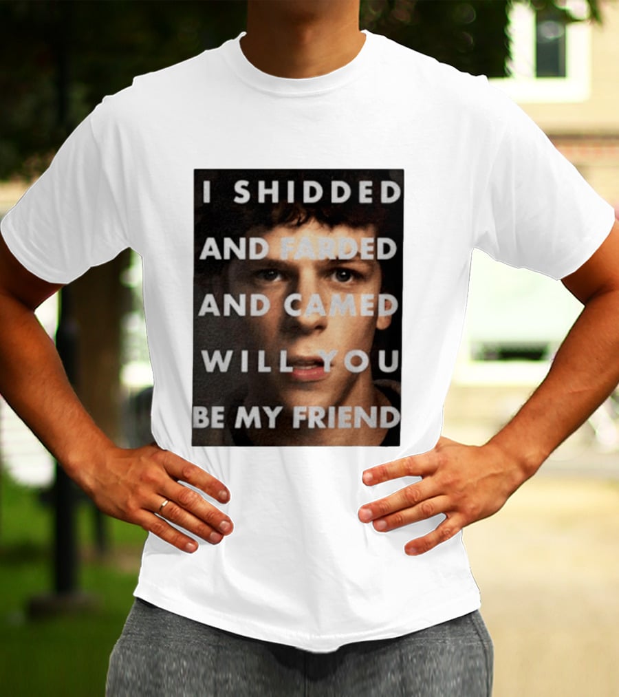 I Shidded And Farded And Camed Will You Be My Friend T-Shirt