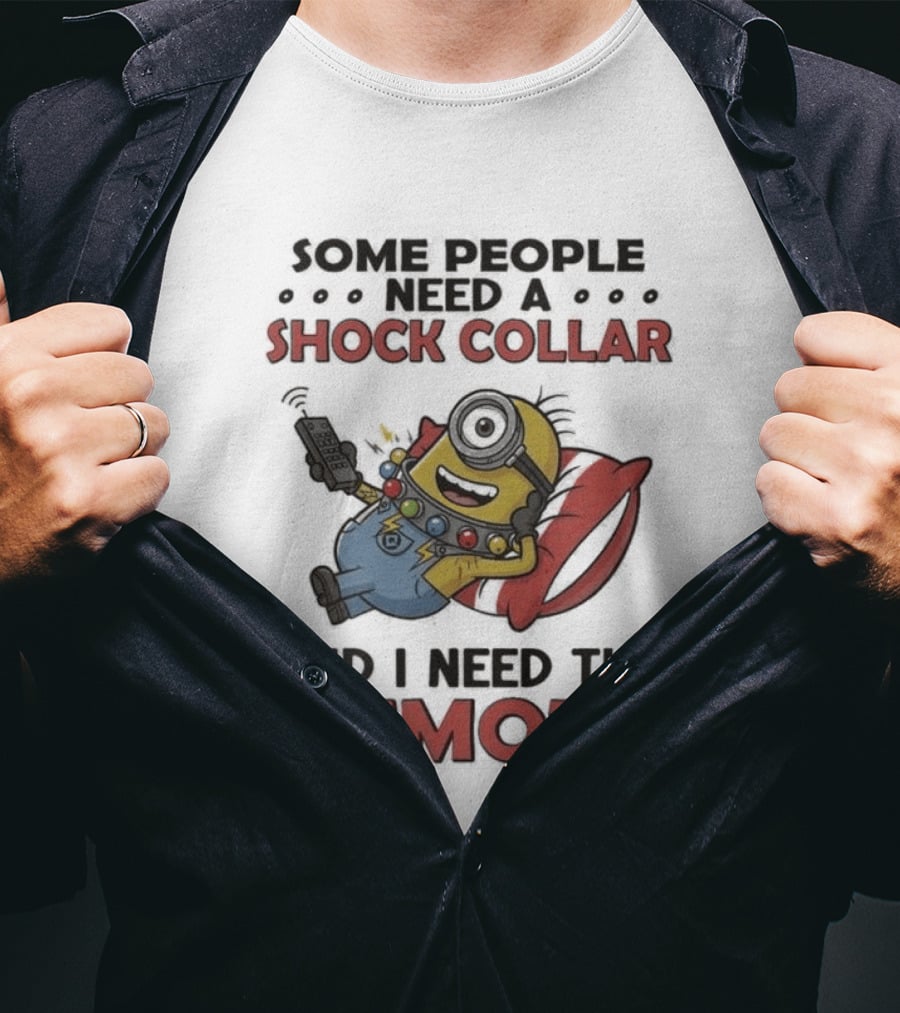 Minions Some People Need A Shock Collar And I Need The Remote T-Shirt