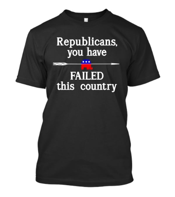 Republicans You Have Failed This Country Elephant Arrow Critique T-Shirt