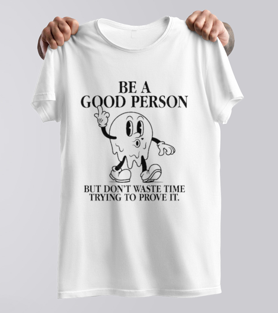 Be A Good Person Cartoon Character Don't Waste Time Trying To Prove It T-Shirt