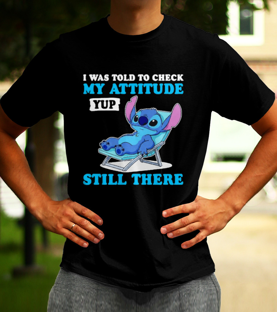 I Was Told To Check My Attitude Yup Still There Stitch Relaxing T-Shirt