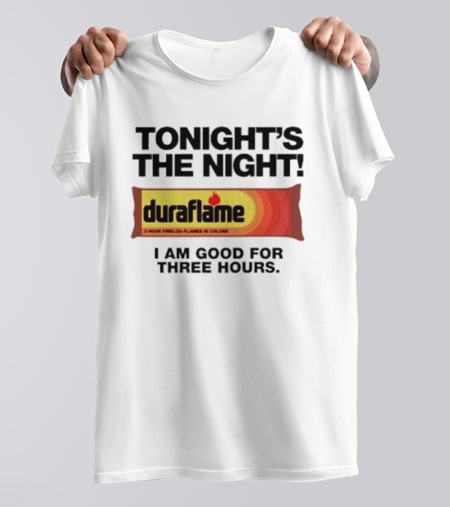 Tonight's The Night Duraflame Firelog I Am Good For Three Hours T-Shirt