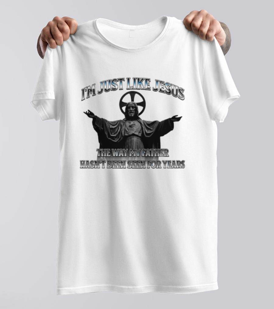 I'm Just Like Jesus My Father Hasn't Been Seen For Years Statue T-Shirt
