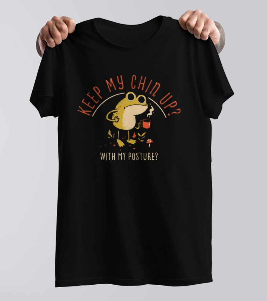 Keep My Chin Up With My Posture Frog Coffee Humor T-Shirt