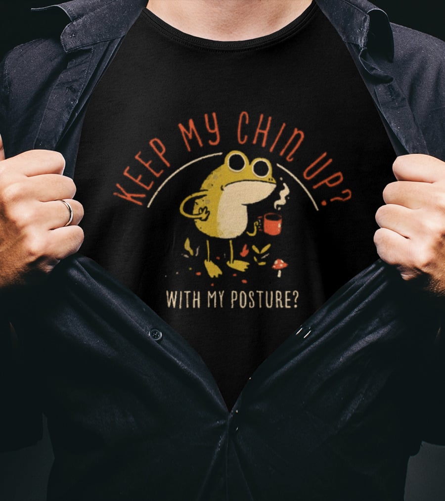 Keep My Chin Up With My Posture Frog Coffee Humor T-Shirt