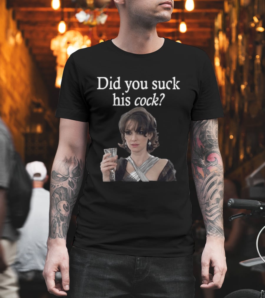 Did You Suck His Cock Beth Macintyre Winona Ryder Meme T-Shirt