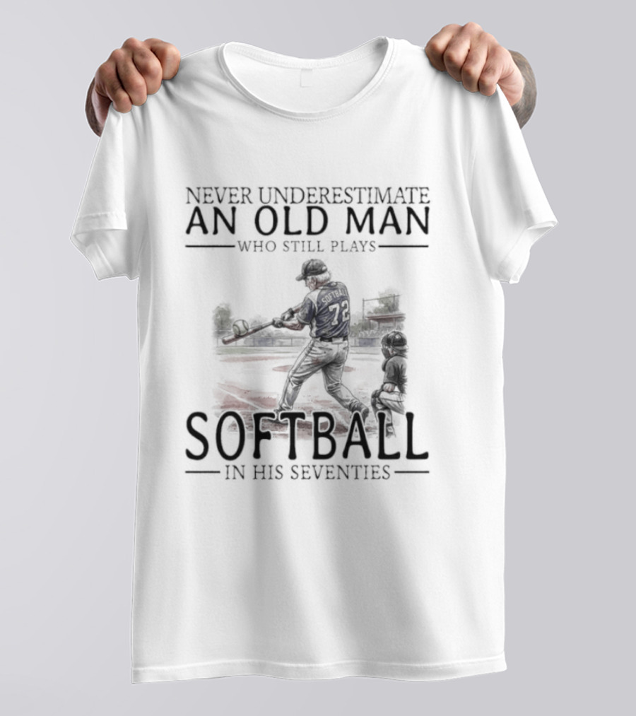 Never Underestimate An Old Man Who Still Plays Softball In His Seventies T-Shirt