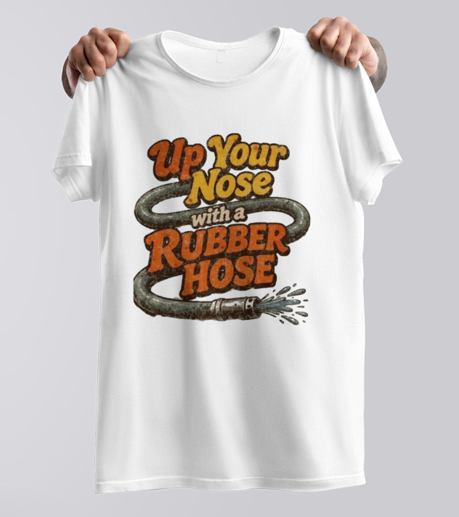 Up Your Nose With A Rubber Hose Nostalgic Pop Culture Phrase T-Shirt