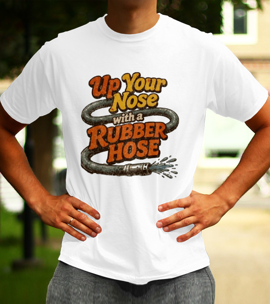 Up Your Nose With A Rubber Hose Nostalgic Pop Culture Phrase T-Shirt