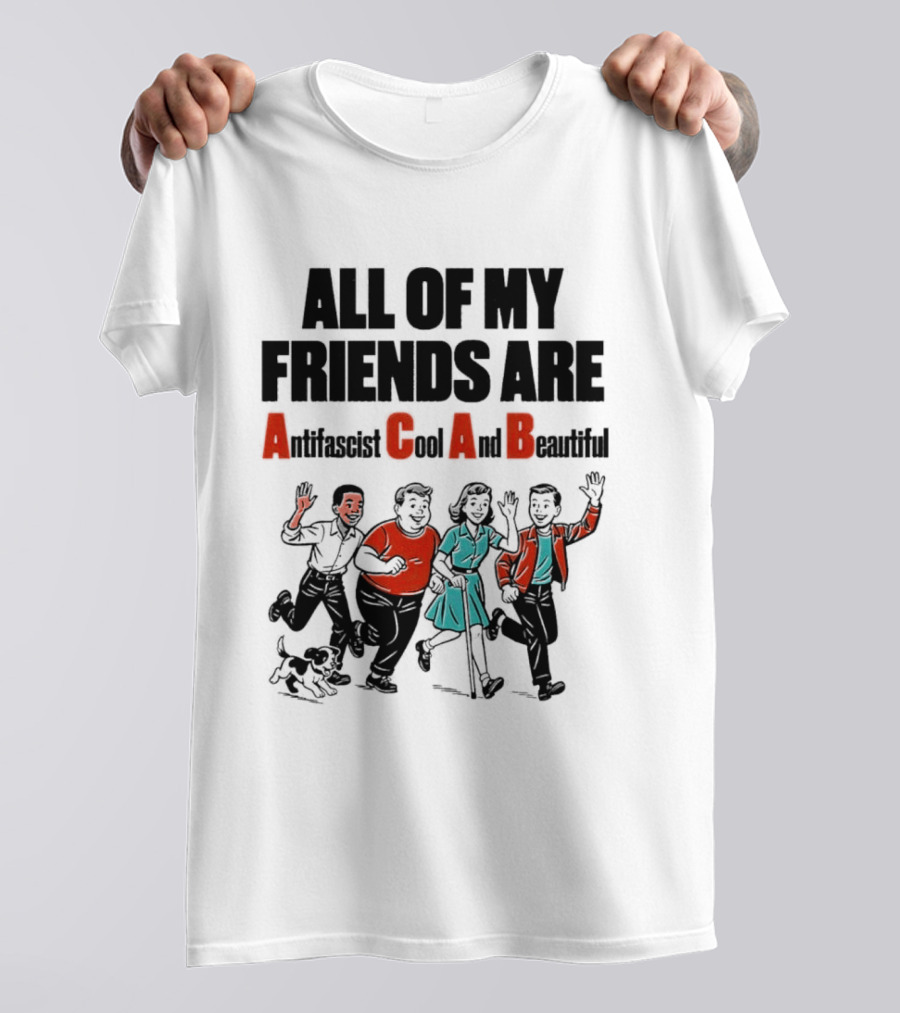 All Of My Friends Are Antifascist Gay And Beautiful T-Shirt
