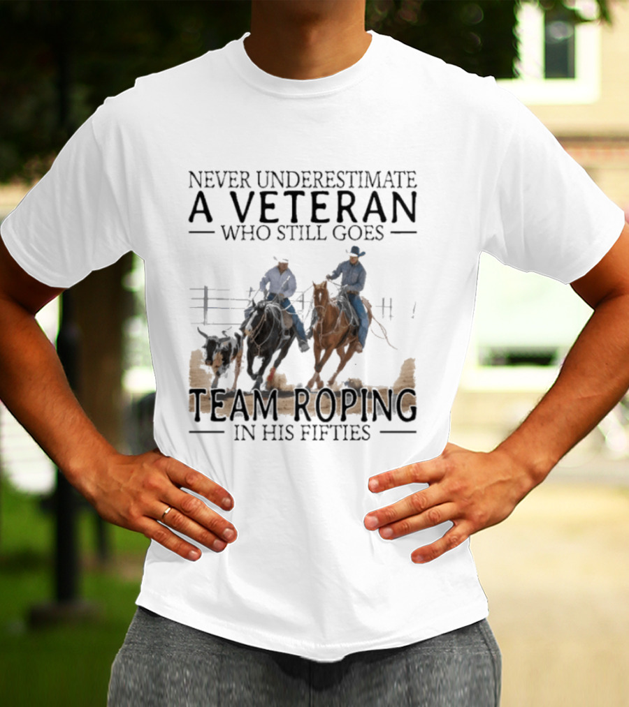 Never Underestimate A Veteran Team Roping In His Fifties T-Shirt