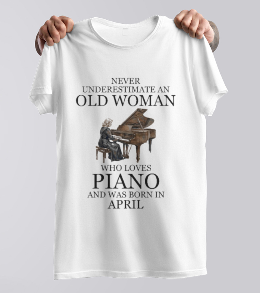 Never Underestimate An Old Woman Who Loves Piano And Was Born In April T-Shirt