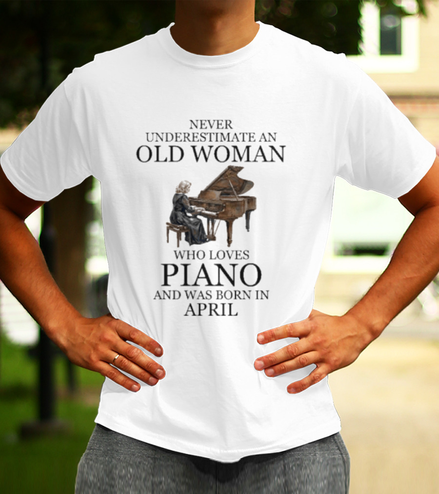 Never Underestimate An Old Woman Who Loves Piano And Was Born In April T-Shirt