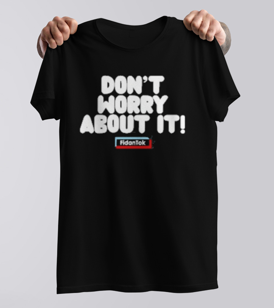 Fidantok Don't Worry About It T-Shirt