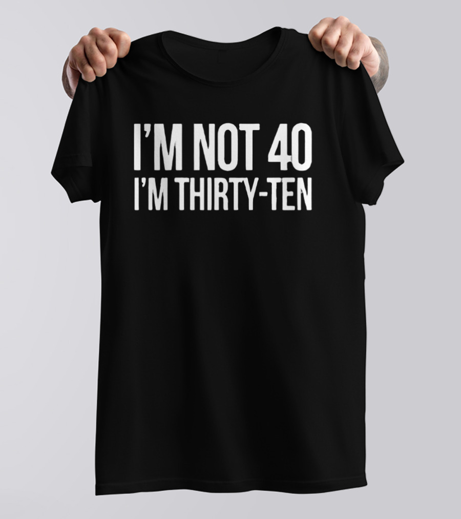 I'm Not 40 I'm Thirty Ten Birthday Humor T-Shirt