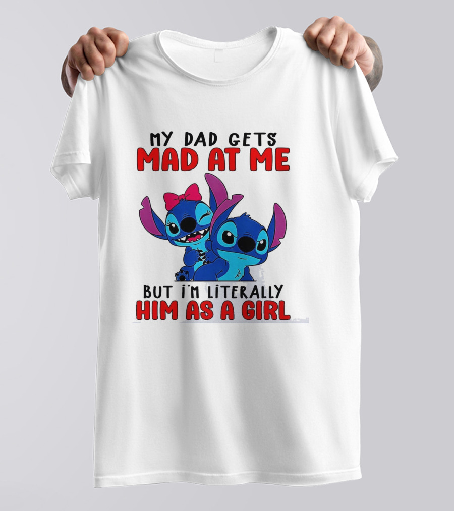 Lilo And Stitch My Dad Gets Mad At Me But I'm Literally Him As A Girl T-Shirt