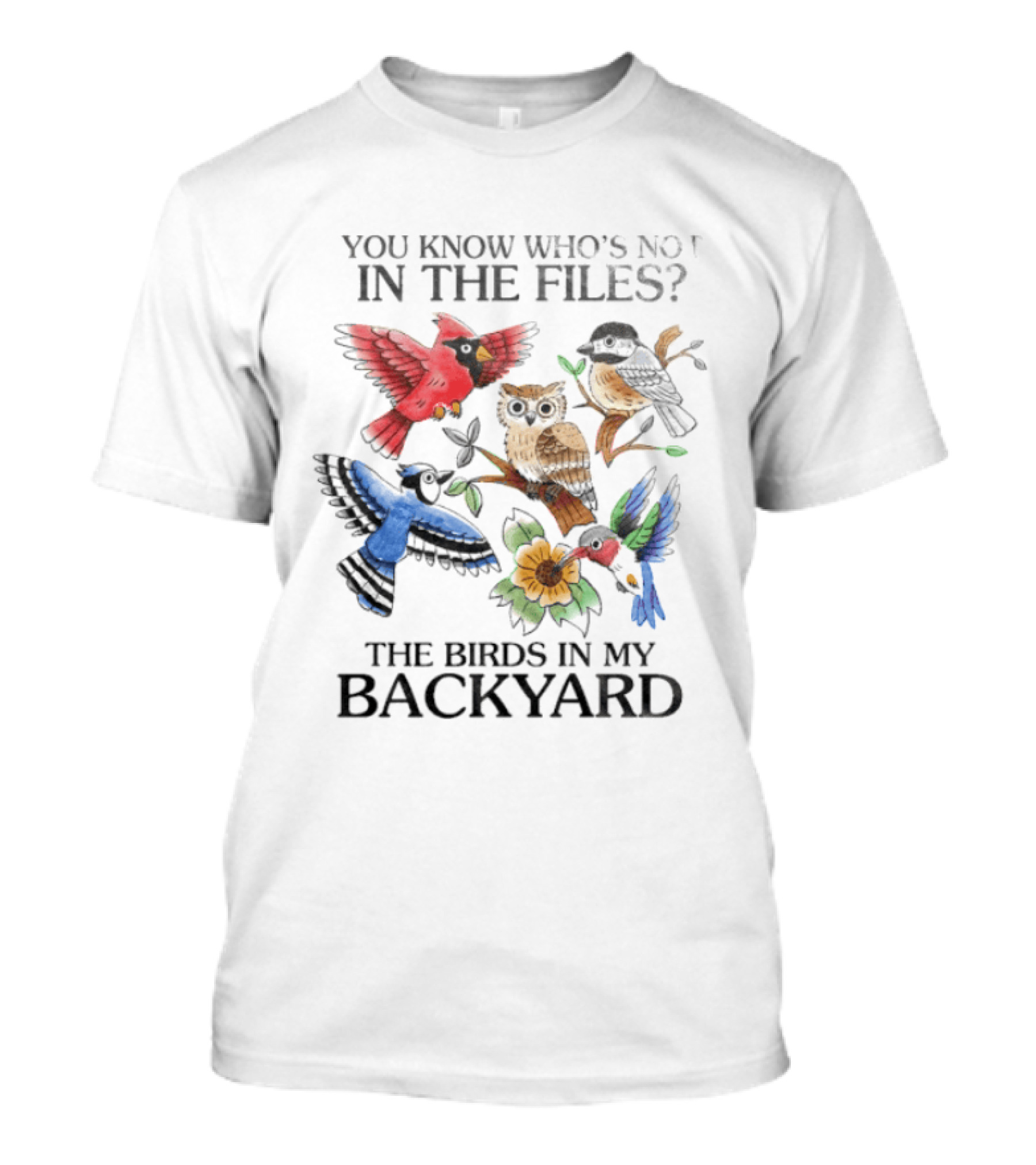 You Know Who's Not In The Files The Birds In My Backyard Cardinal Owl Jay Sparrow Floral T-Shirt