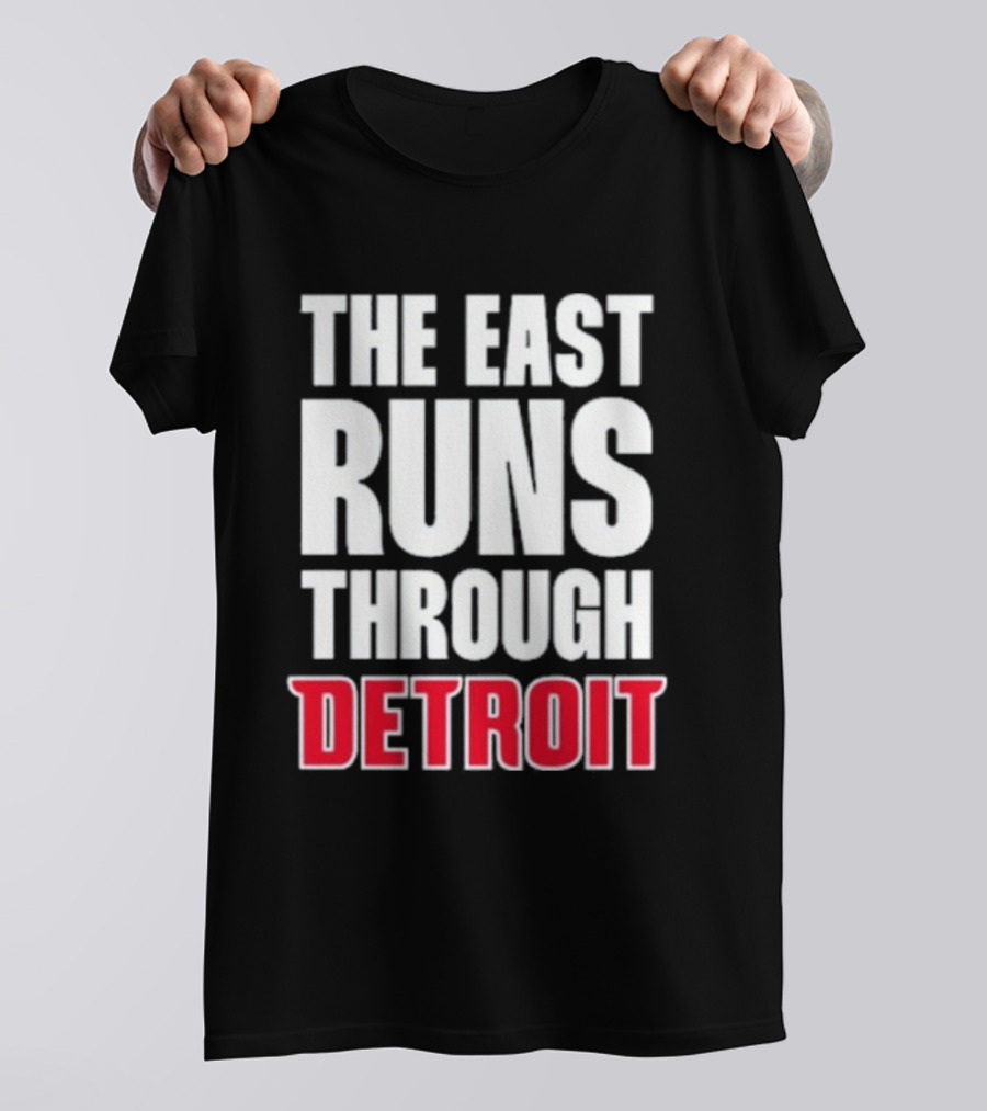 The East Runs Through Detroit Bold Statement Recognizing Detroit's Impact And Influence T-Shirt