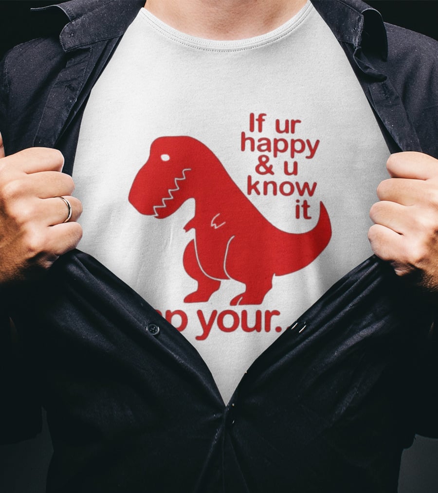 If Ur Happy & U Know It Clap Your Oh Dinosaur Humor T-Shirt