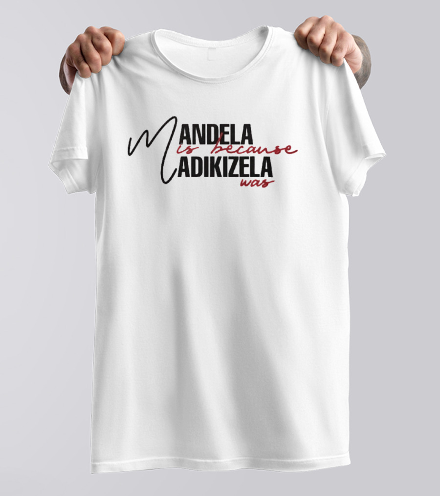 Mandela Is Because Madikizela Was T-Shirt