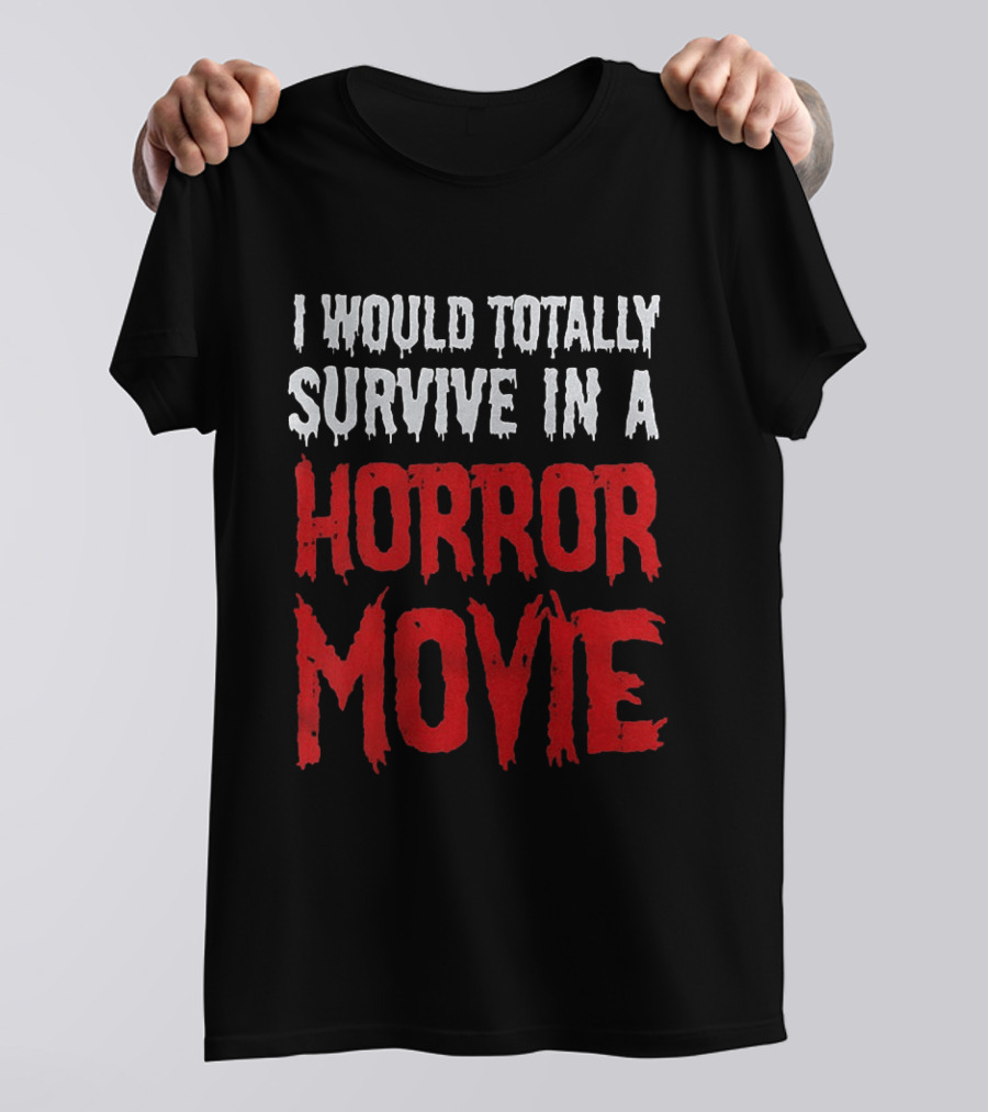 I Would Totally Survive In A Horror Movie Dripping T-Shirt