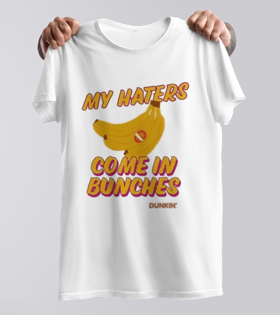 My Haters Come In Bunches Bananas Dunkin T-Shirt